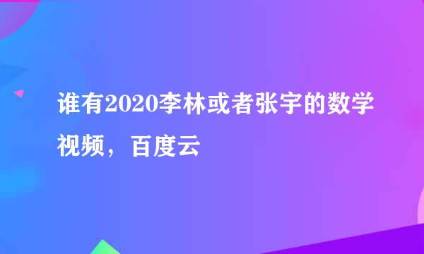 谁有2020李林或者张宇的数学视频，百度云