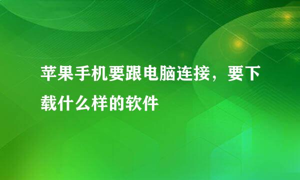 苹果手机要跟电脑连接，要下载什么样的软件