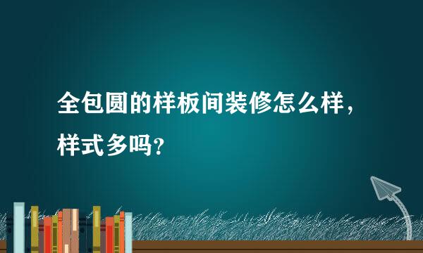 全包圆的样板间装修怎么样，样式多吗？