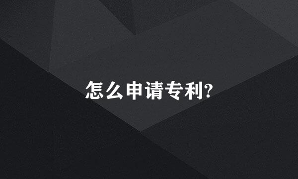 怎么申请专利?