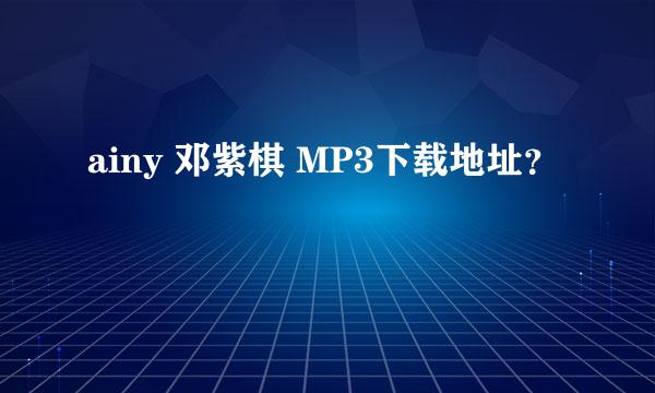 ainy 邓紫棋 MP3下载地址？