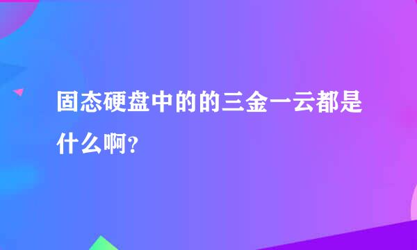 固态硬盘中的的三金一云都是什么啊？