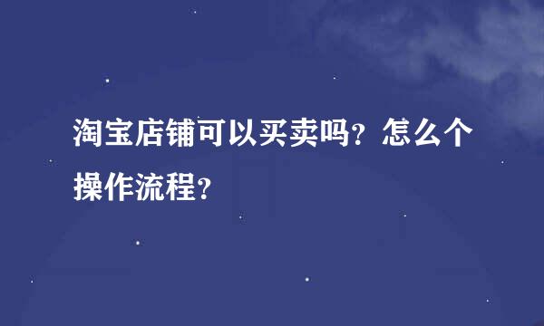 淘宝店铺可以买卖吗？怎么个操作流程？