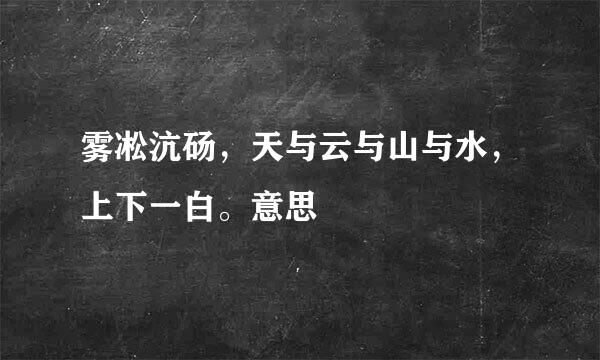 雾凇沆砀，天与云与山与水，上下一白。意思