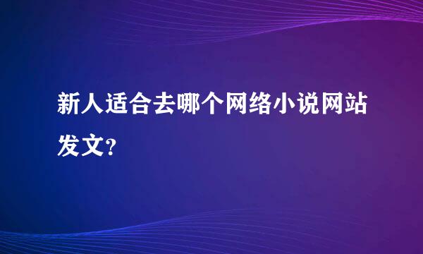 新人适合去哪个网络小说网站发文？