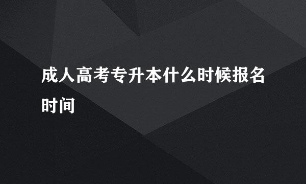 成人高考专升本什么时候报名时间