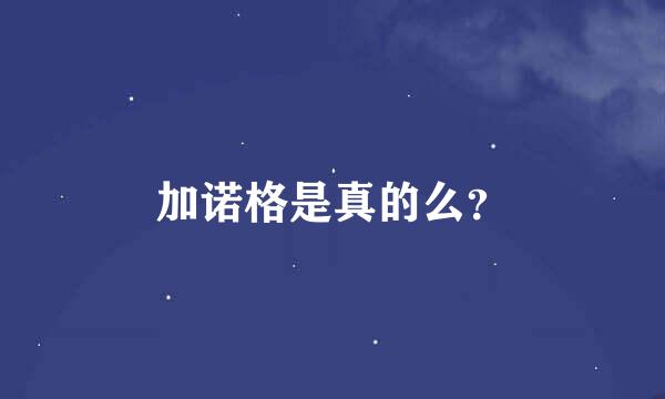 加诺格是真的么？