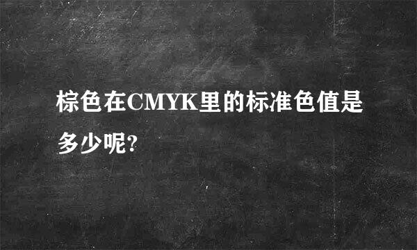 棕色在CMYK里的标准色值是多少呢?