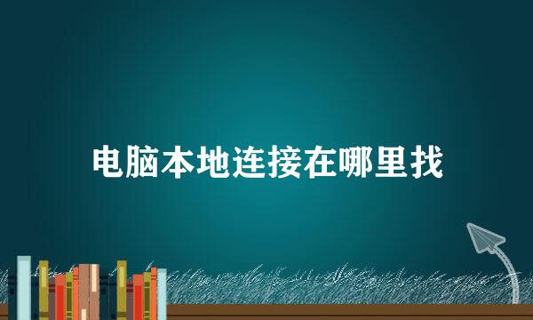 电脑本地连接在哪里找