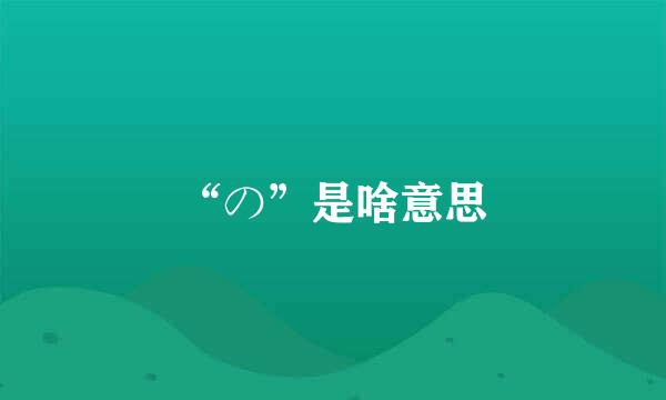 “の”是啥意思