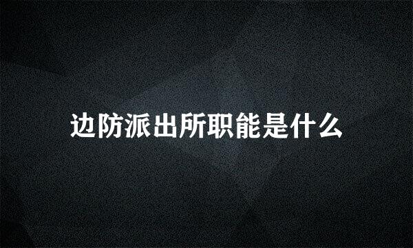 边防派出所职能是什么