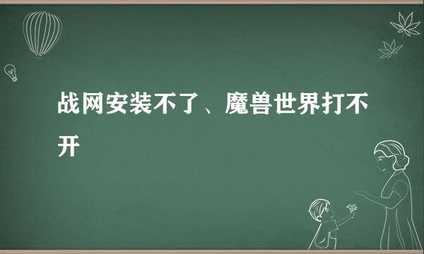 战网安装不了、魔兽世界打不开