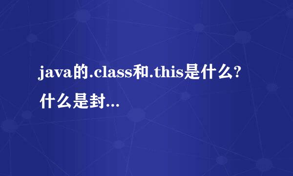 java的.class和.this是什么?什么是封闭类?为什么只有封闭类才可以使用.this