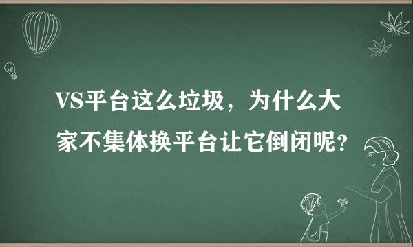 VS平台这么垃圾，为什么大家不集体换平台让它倒闭呢？