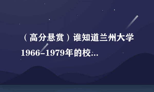 （高分悬赏）谁知道兰州大学1966-1979年的校长是谁？