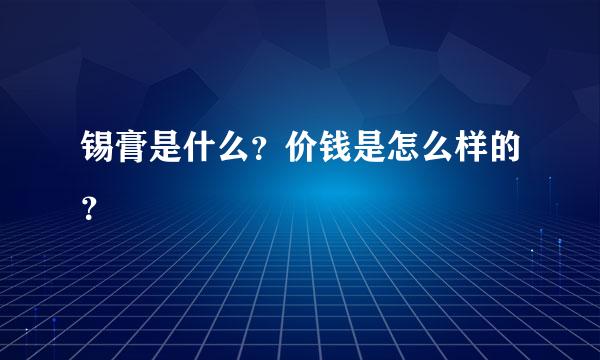 锡膏是什么？价钱是怎么样的？