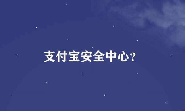 支付宝安全中心？