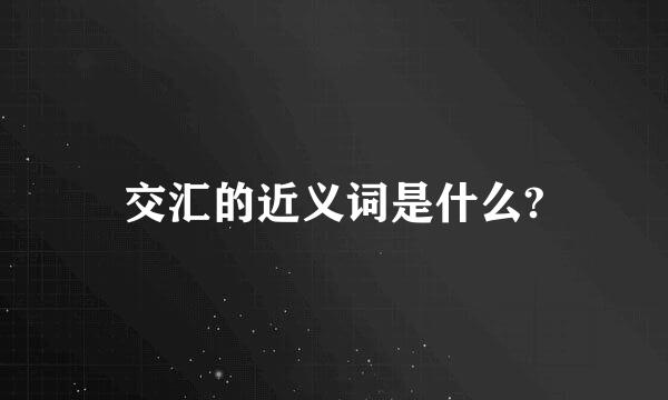 交汇的近义词是什么?