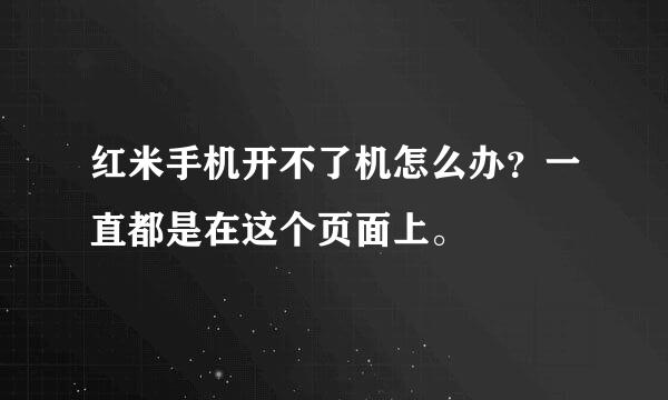 红米手机开不了机怎么办？一直都是在这个页面上。