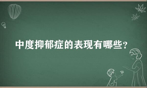 中度抑郁症的表现有哪些？