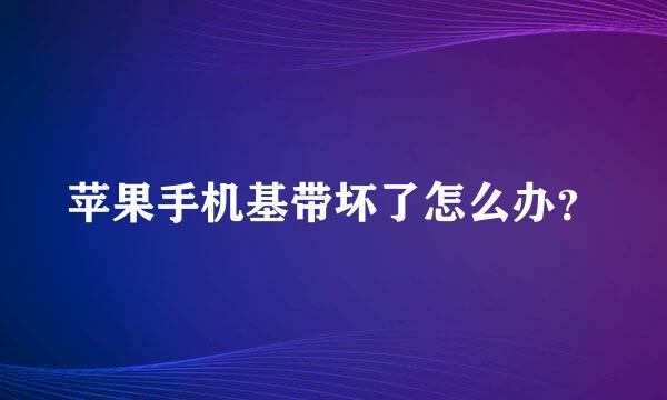 苹果手机基带坏了怎么办？