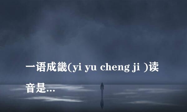 
一语成畿(yi yu cheng ji )读音是什么？
