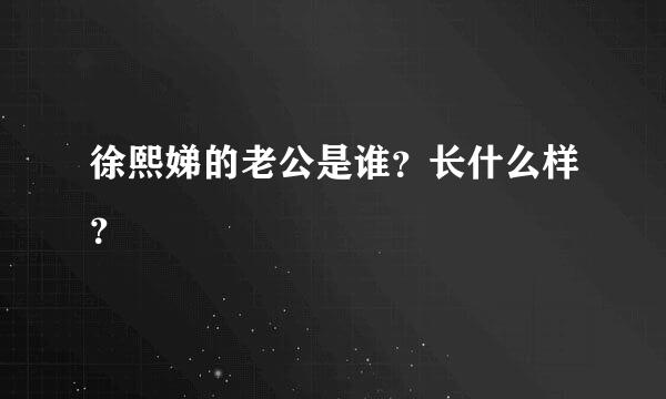 徐熙娣的老公是谁？长什么样？