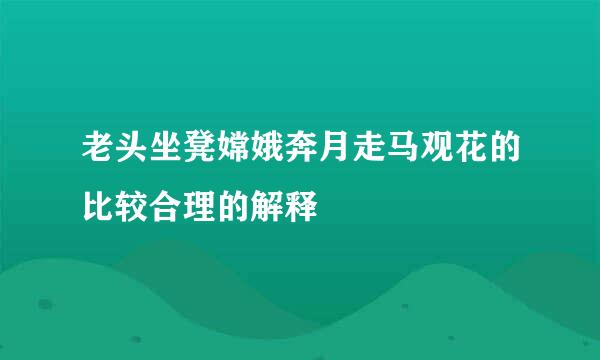 老头坐凳嫦娥奔月走马观花的比较合理的解释