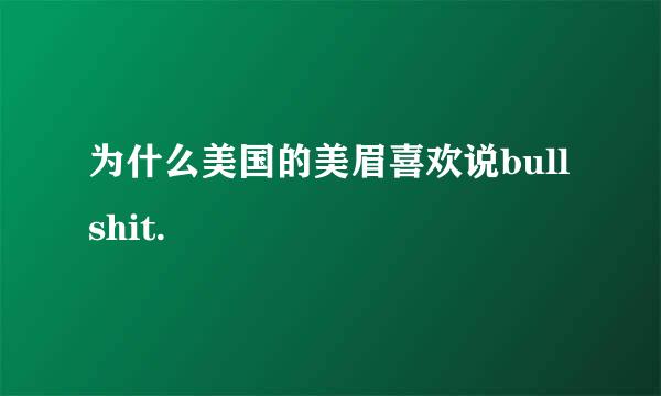 为什么美国的美眉喜欢说bullshit.