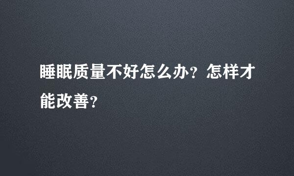 睡眠质量不好怎么办？怎样才能改善？