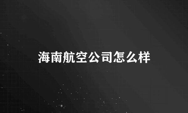 海南航空公司怎么样