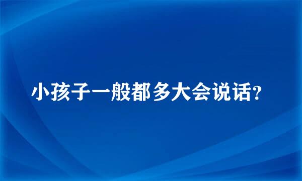 小孩子一般都多大会说话？