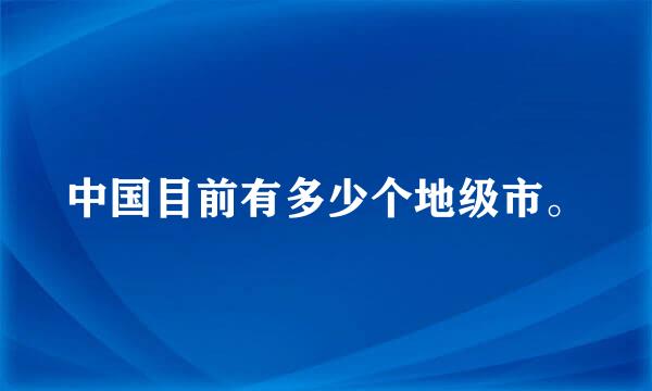 中国目前有多少个地级市。