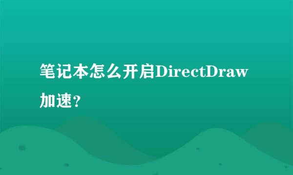 笔记本怎么开启DirectDraw加速？