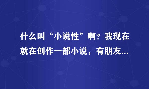 什么叫“小说性”啊？我现在就在创作一部小说，有朋友说我的故事性强了，小说性弱。这到底是？