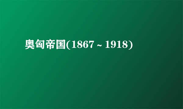 奥匈帝国(1867～1918)