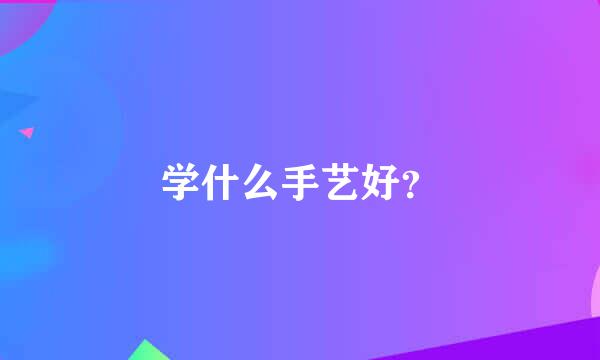 学什么手艺好？