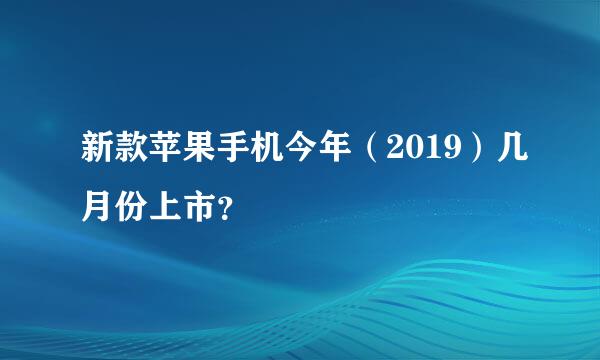 新款苹果手机今年（2019）几月份上市？