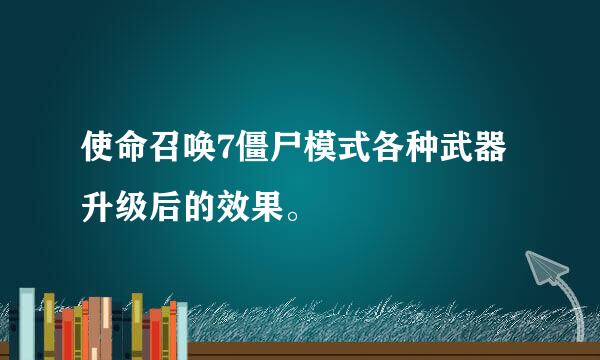 使命召唤7僵尸模式各种武器升级后的效果。