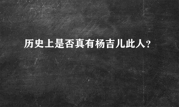 历史上是否真有杨吉儿此人？