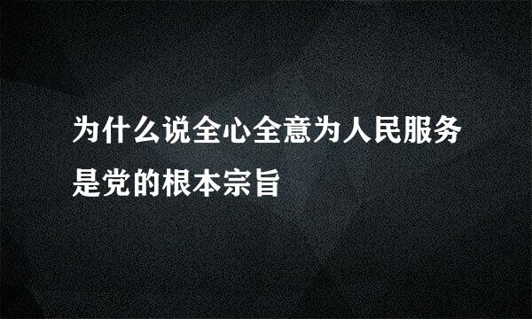 为什么说全心全意为人民服务是党的根本宗旨