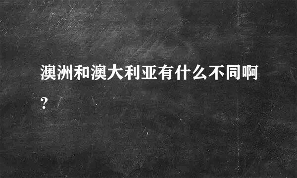 澳洲和澳大利亚有什么不同啊？