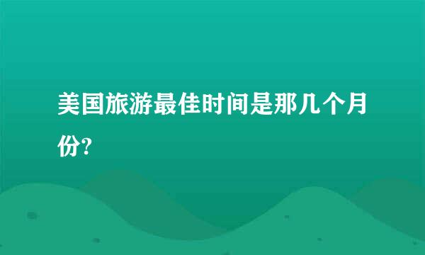 美国旅游最佳时间是那几个月份?