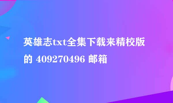 英雄志txt全集下载来精校版的 409270496 邮箱