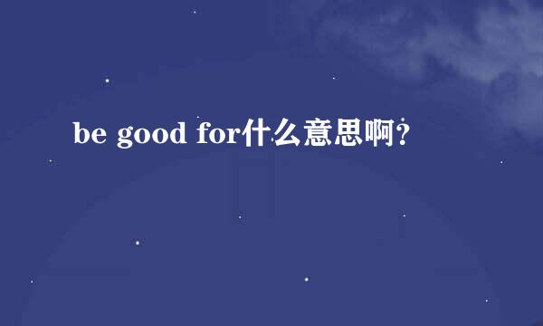 be good for什么意思啊？