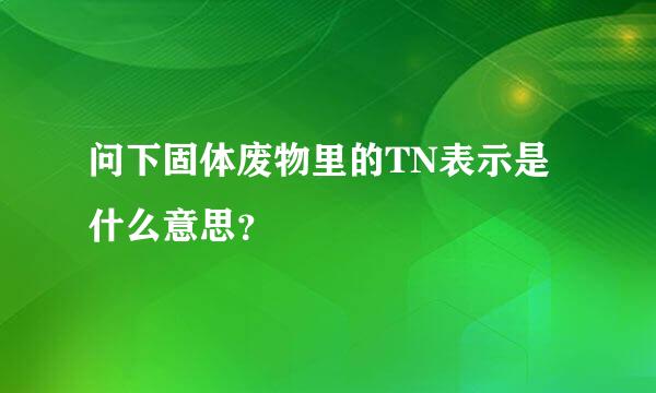 问下固体废物里的TN表示是什么意思？