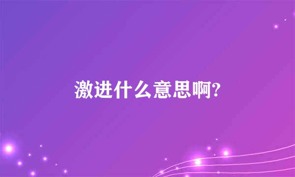 激进什么意思啊?