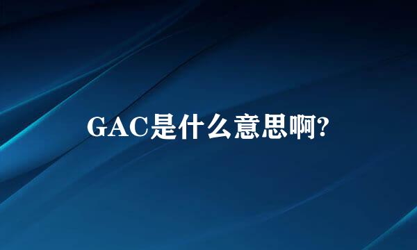 GAC是什么意思啊?