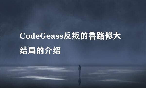 CodeGeass反叛的鲁路修大结局的介绍