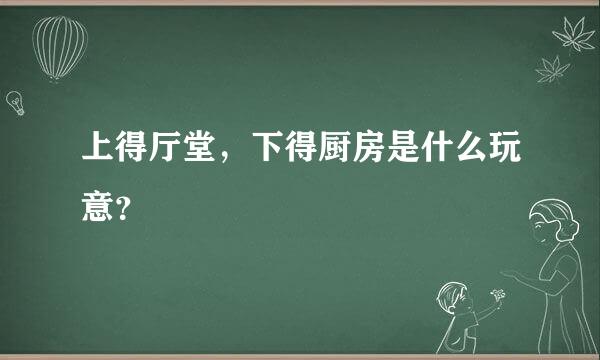 上得厅堂，下得厨房是什么玩意？